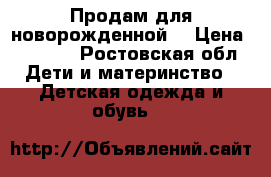 Продам для новорожденной  › Цена ­ 1 200 - Ростовская обл. Дети и материнство » Детская одежда и обувь   